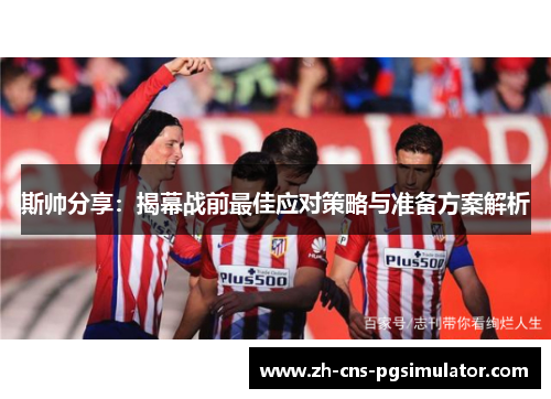 斯帅分享：揭幕战前最佳应对策略与准备方案解析