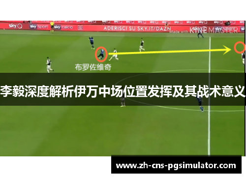 李毅深度解析伊万中场位置发挥及其战术意义